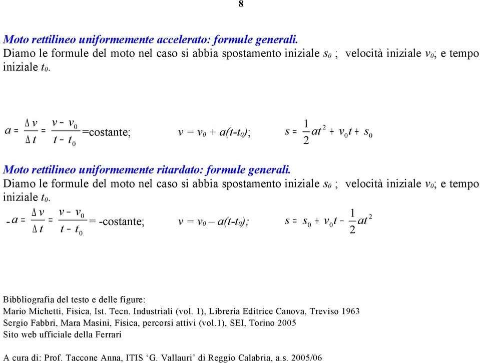 Diao le forule del oto nel caso si abbia spostaento iniziale s0 ; velocità iniziale v0; e tepo iniziale t0.