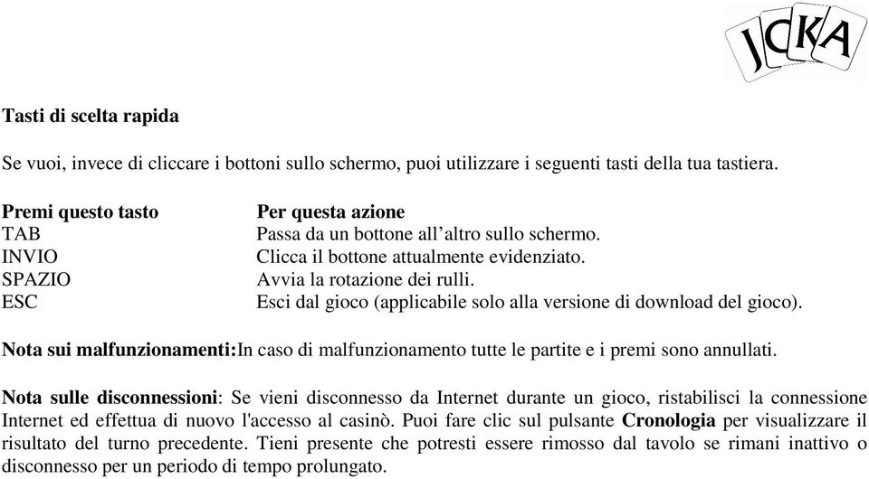 Esci dal gioco (applicabile solo alla versione di download del gioco). Nota sui malfunzionamenti:in caso di malfunzionamento tutte le partite e i premi sono annullati.