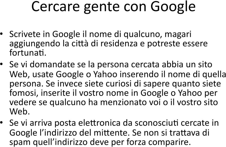 Se invece siete curiosi di sapere quanto siete fomosi, inserite il vostro nome in Google o Yahoo per vedere se qualcuno ha menzionato voi o