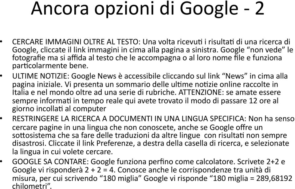 ULTIME NOTIZIE: Google News è accessibile cliccando sul link News in cima alla pagina iniziale.