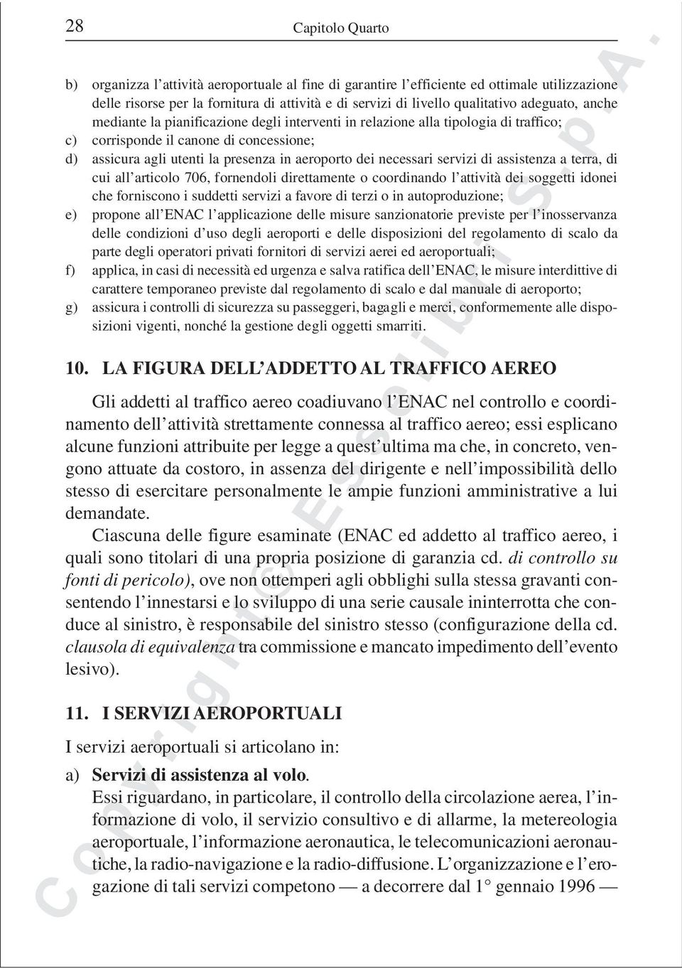 necessari servizi di assistenza a terra, di cui all articolo 706, fornendoli direttamente o coordinando l attività dei soggetti idonei che forniscono i suddetti servizi a favore di terzi o in