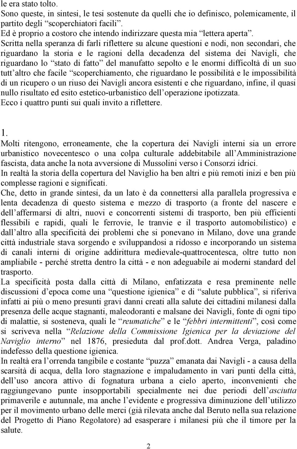 Scritta nella speranza di farli riflettere su alcune questioni e nodi, non secondari, che riguardano la storia e le ragioni della decadenza del sistema dei Navigli, che riguardano lo stato di fatto