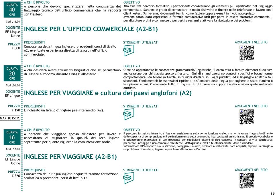 Alla fine del percorso formativo i partecipanti conosceranno gli elementi più significativi del linguaggio commerciale.