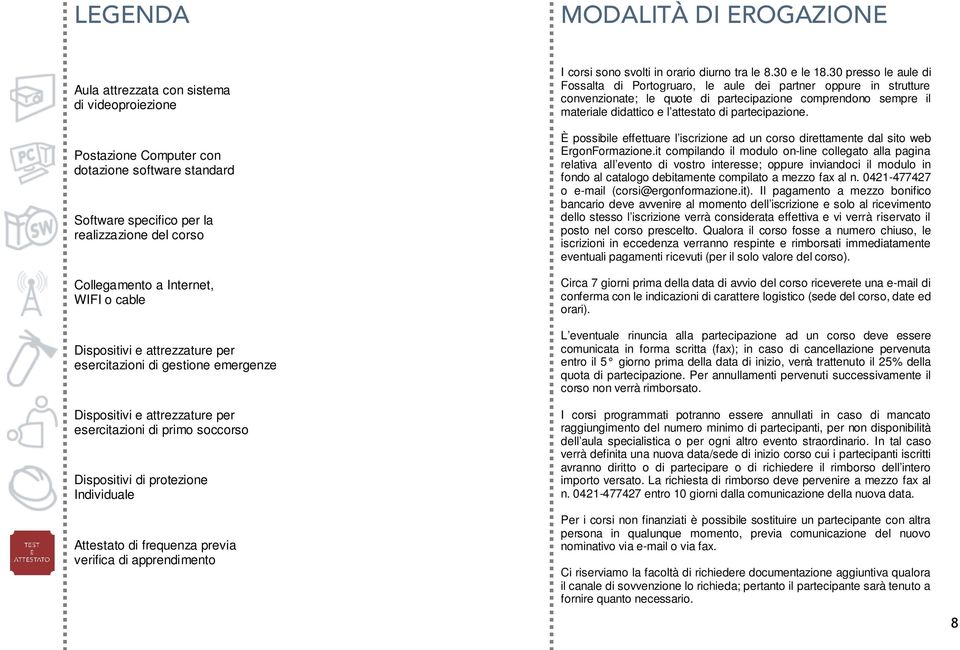 Attestato di frequenza previa verifica di apprendimento I corsi sono svolti in orario diurno tra le 8.30 e le 18.