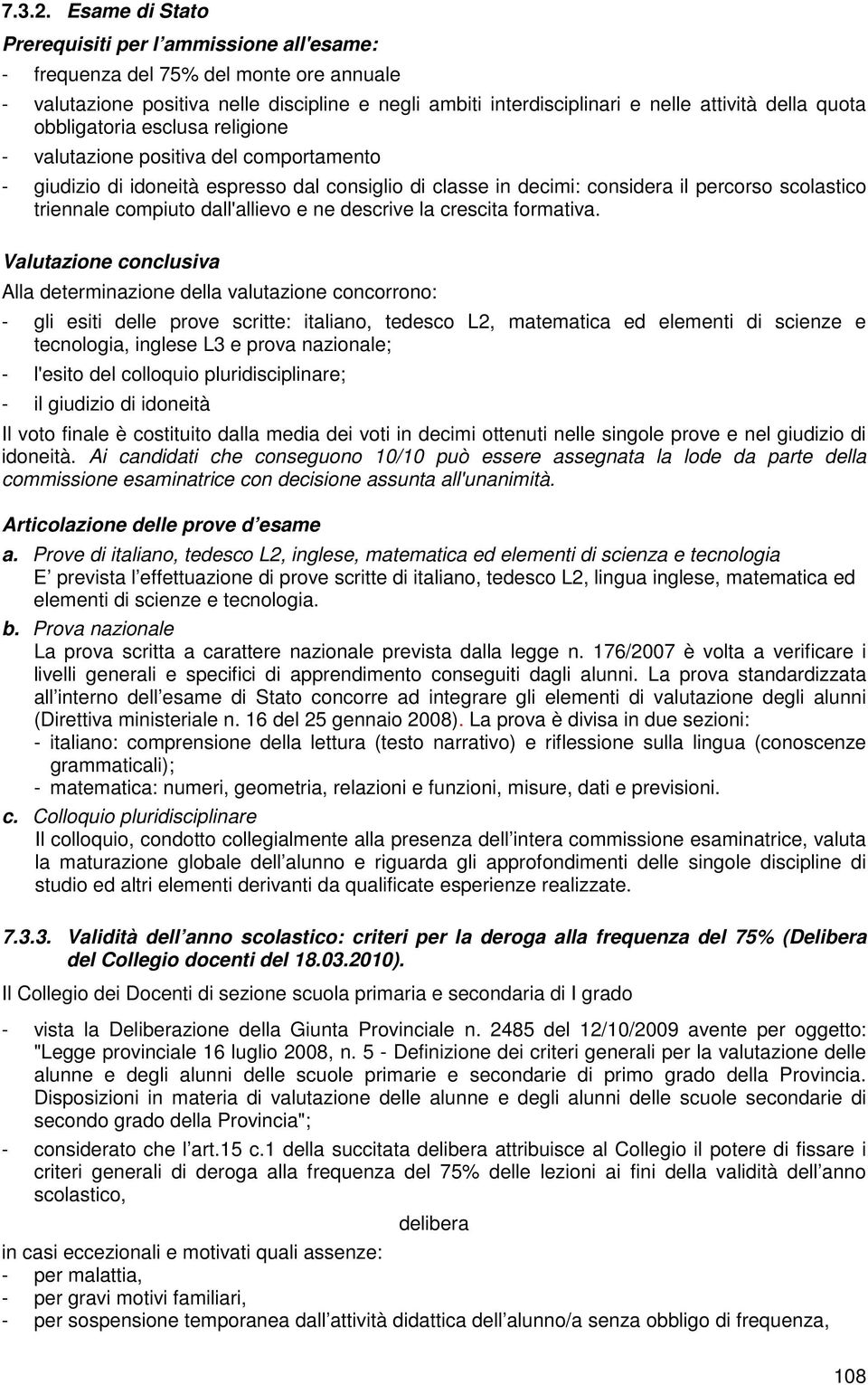 obbligatoria esclusa religione - valutazione positiva del comportamento - giudizio di idoneità espresso dal consiglio di classe in decimi: considera il percorso scolastico triennale compiuto