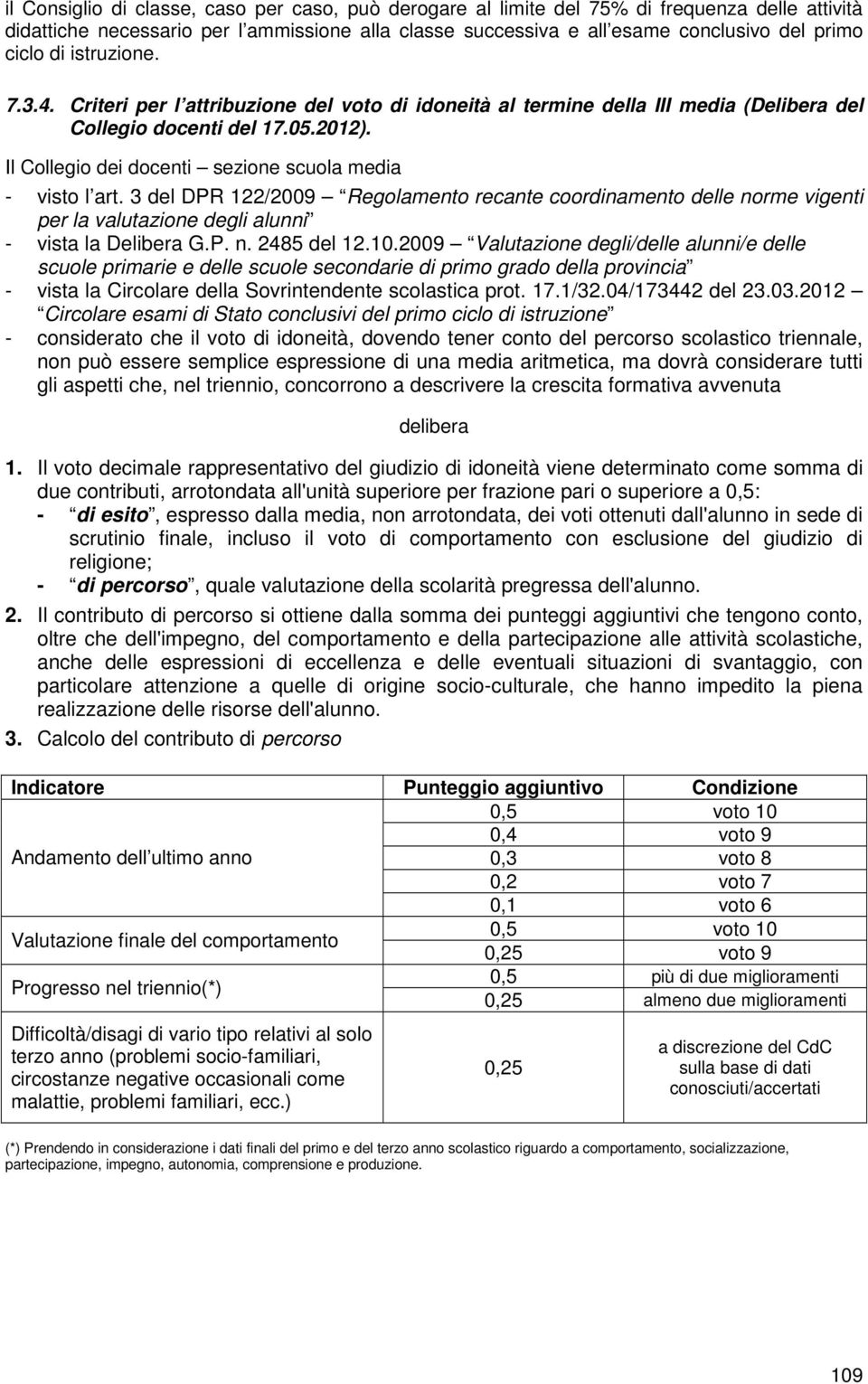 Il Collegio dei docenti sezione scuola media - visto l art. 3 del DPR 122/2009 Regolamento recante coordinamento delle norme vigenti per la valutazione degli alunni - vista la Delibera G.P. n. 2485 del 12.