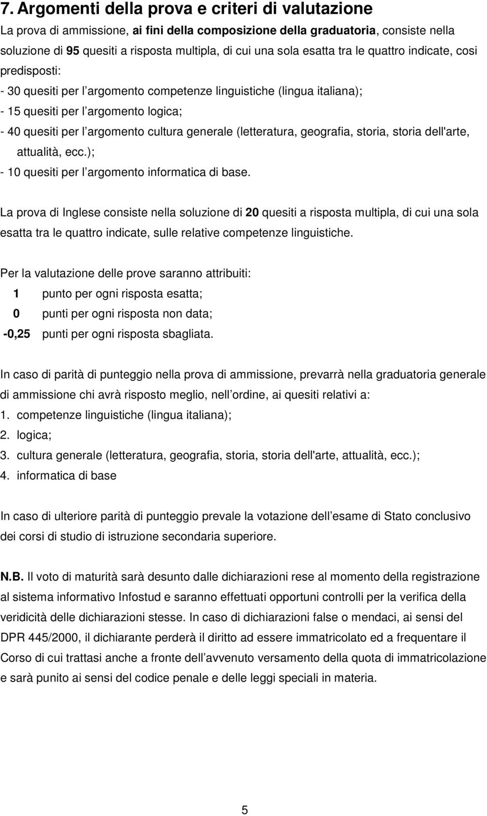 generale (letteratura, geografia, storia, storia dell'arte, attualità, ecc.); - 10 quesiti per l argomento informatica di base.