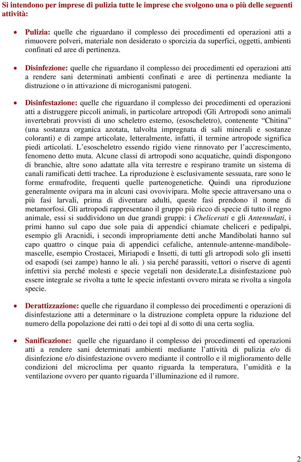 Disinfezione: quelle che riguardano il complesso dei procedimenti ed operazioni atti a rendere sani determinati ambienti confinati e aree di pertinenza mediante la distruzione o in attivazione di