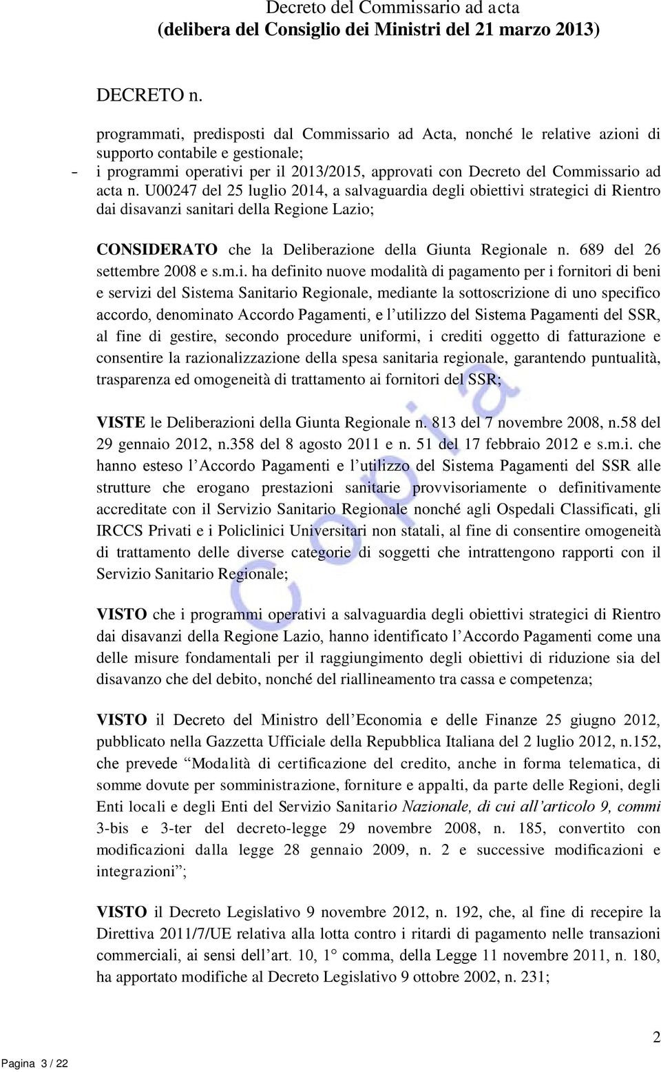 n. U00247 del 25 luglio 2014, a salvaguardia degli obiettivi strategici di Rientro dai disavanzi sanitari della Regione Lazio; CONSIDERATO che la Deliberazione della Giunta Regionale n.