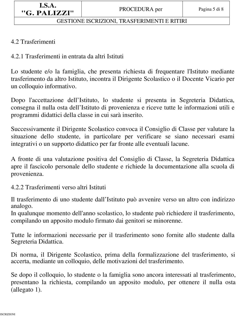 1 Trasferimenti in entrata da altri Istituti Lo studente e/o la famiglia, che presenta richiesta di frequentare l'istituto mediante trasferimento da altro Istituto, incontra il Dirigente Scolastico o