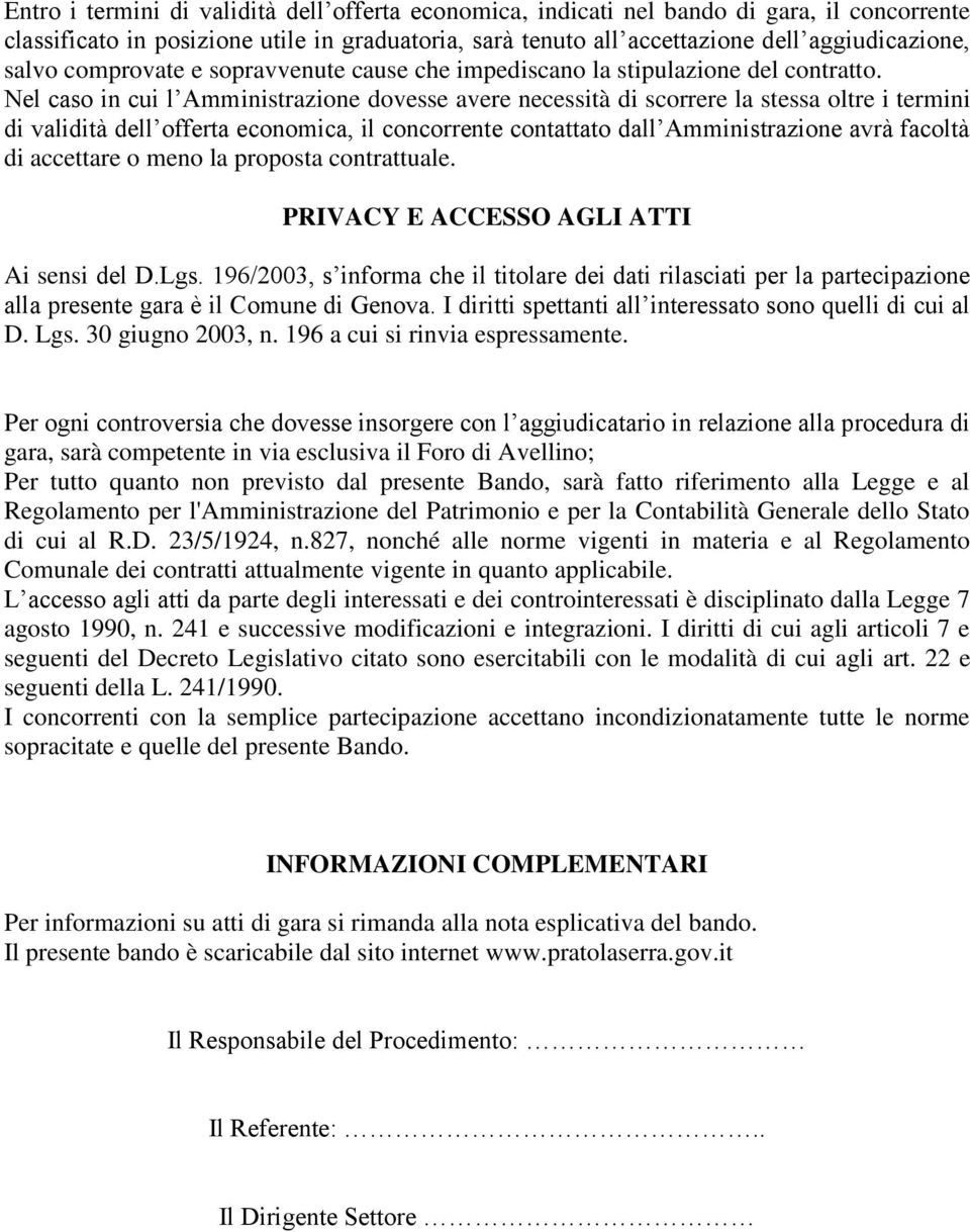 Nel caso in cui l Amministrazione dovesse avere necessità di scorrere la stessa oltre i termini di validità dell offerta economica, il concorrente contattato dall Amministrazione avrà facoltà di