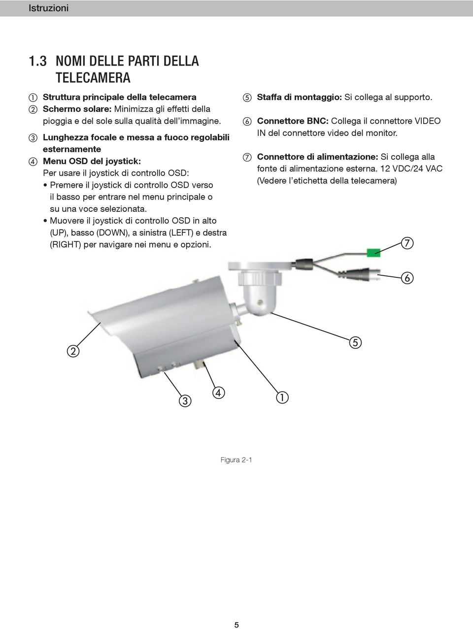 principale o su una voce selezionata. Muovere il joystick di controllo OSD in alto (UP), basso (DOWN), a sinistra (LEFT) e destra (RIGHT) per navigare nei menu e opzioni.