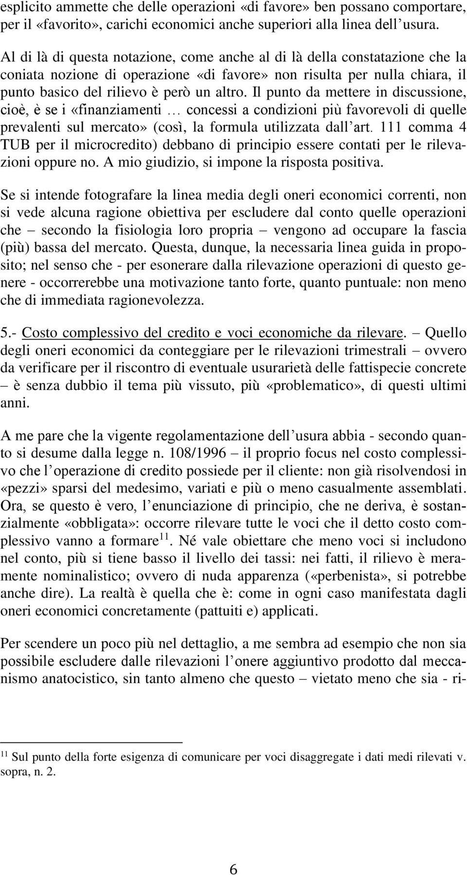 Il punto da mettere in discussione, cioè, è se i «finanziamenti concessi a condizioni più favorevoli di quelle prevalenti sul mercato» (così, la formula utilizzata dall art.