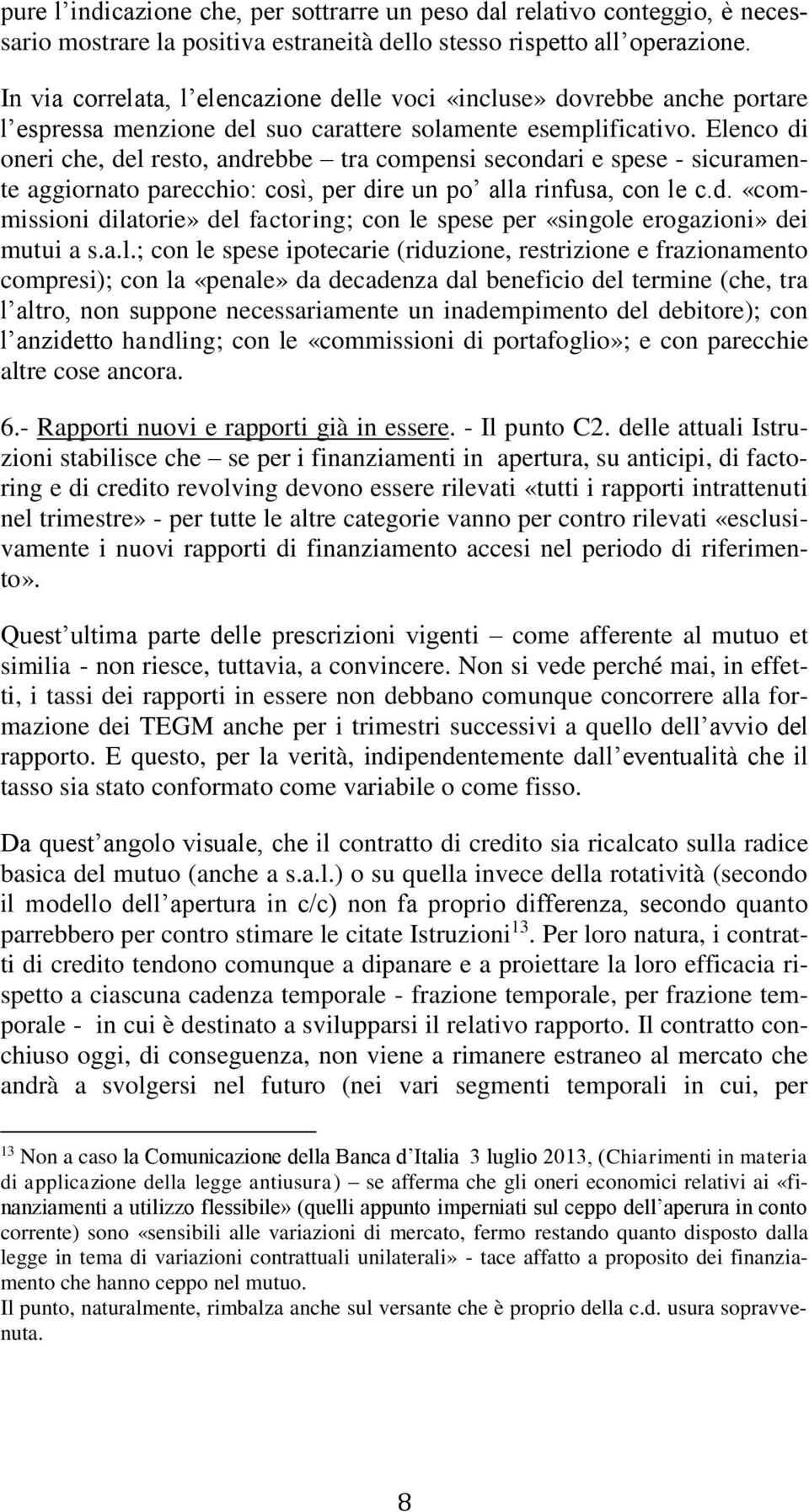 Elenco di oneri che, del resto, andrebbe tra compensi secondari e spese - sicuramente aggiornato parecchio: così, per dire un po alla rinfusa, con le c.d. «commissioni dilatorie» del factoring; con le spese per «singole erogazioni» dei mutui a s.