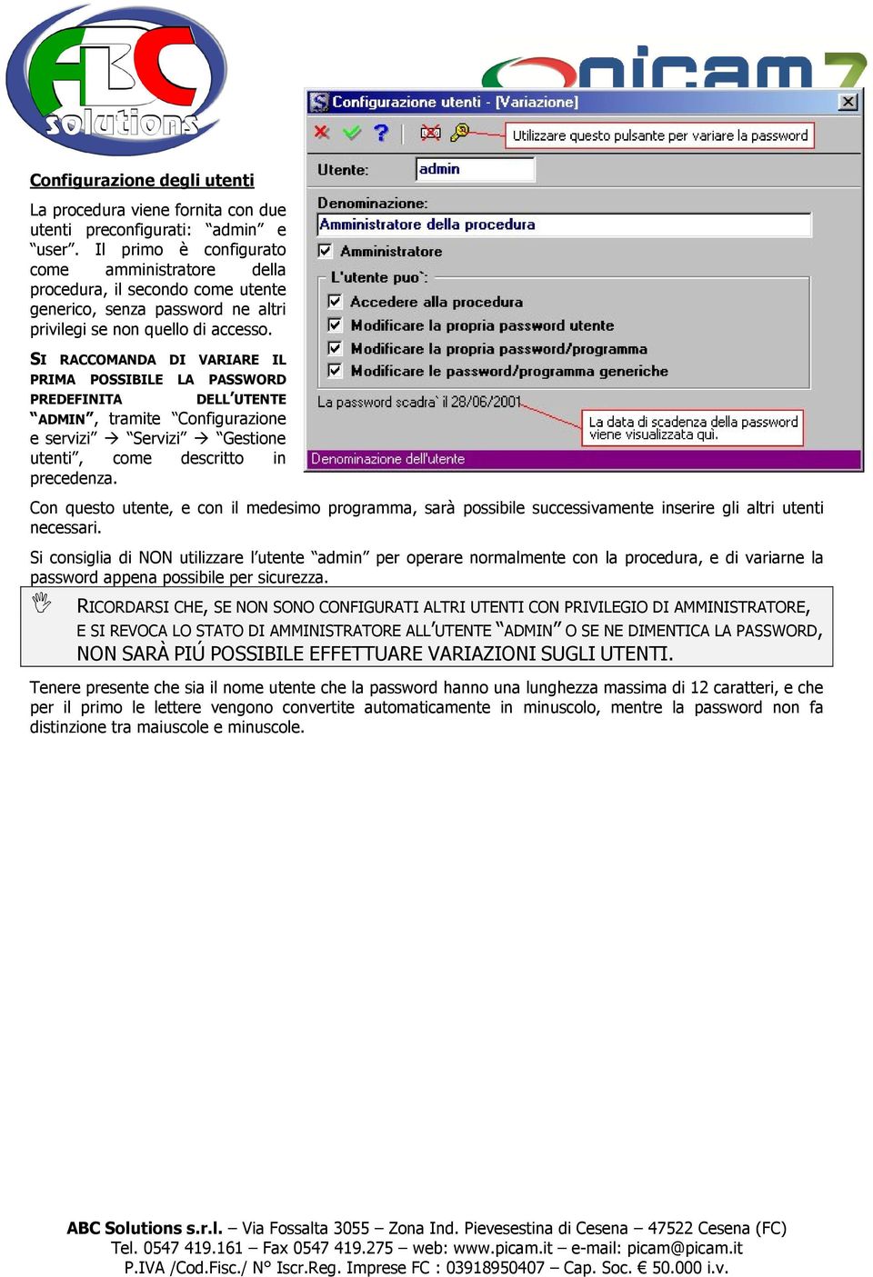 SI RACCOMANDA DI VARIARE IL PRIMA POSSIBILE LA PASSWORD PREDEFINITA DELL UTENTE ADMIN, tramite Configurazione e servizi Servizi Gestione utenti, come descritto in precedenza.