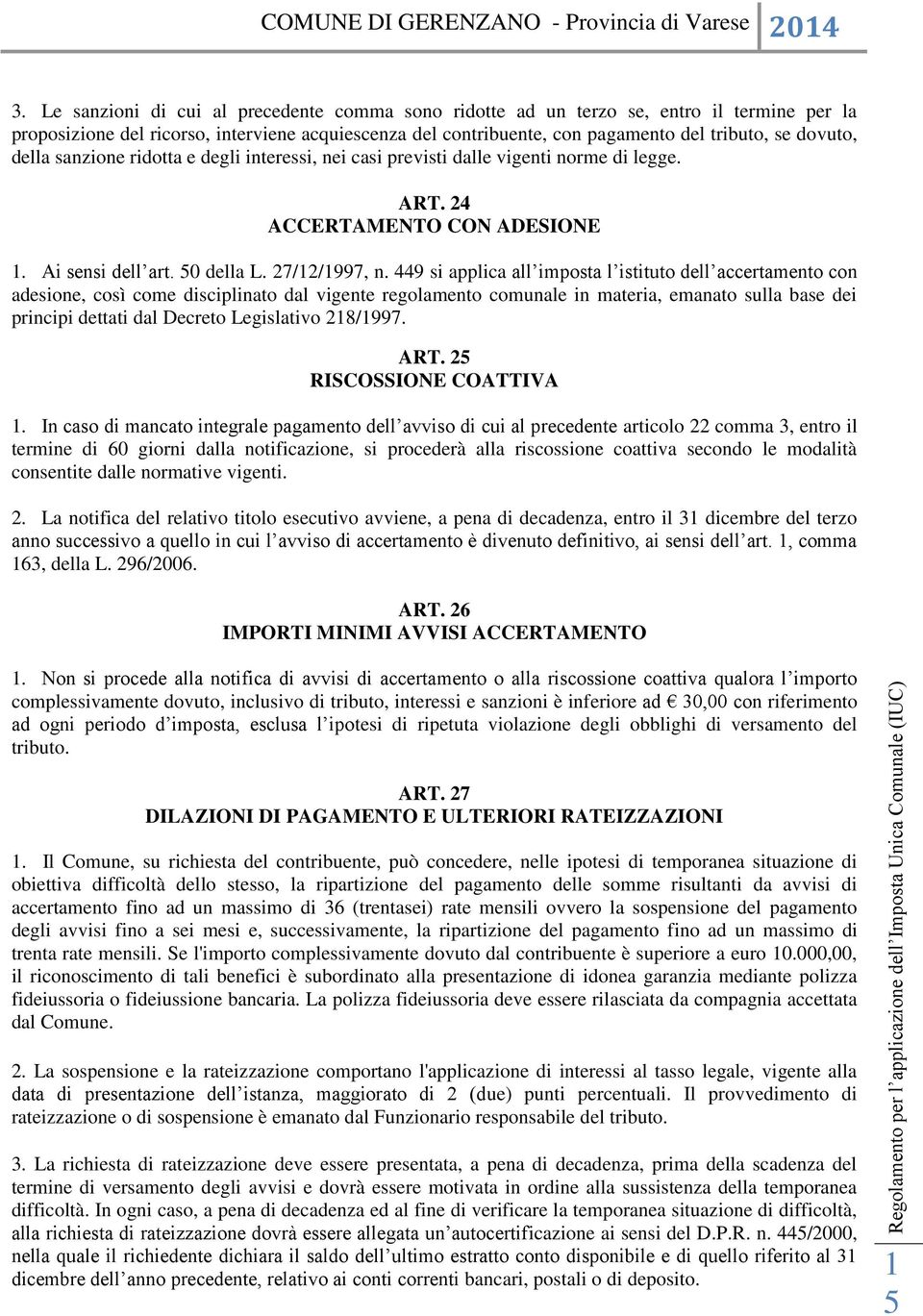 449 si applica all imposta l istituto dell accertamento con adesione, così come disciplinato dal vigente regolamento comunale in materia, emanato sulla base dei principi dettati dal Decreto