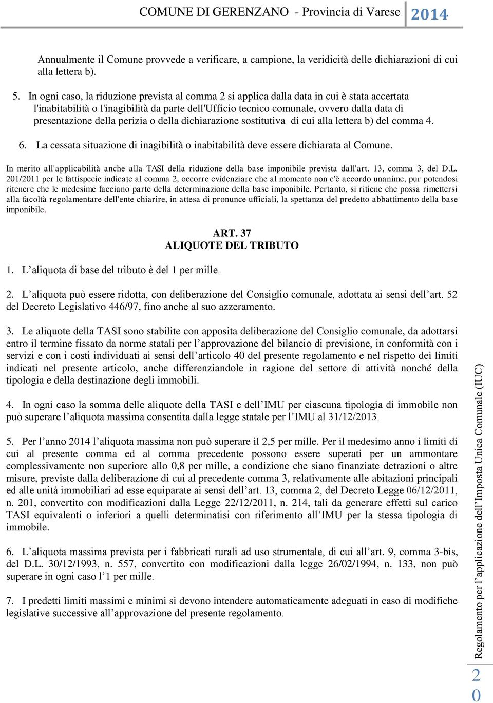 presentazione della perizia o della dichiarazione sostitutiva di cui alla lettera b) del comma 4. 6. La cessata situazione di inagibilità o inabitabilità deve essere dichiarata al Comune.