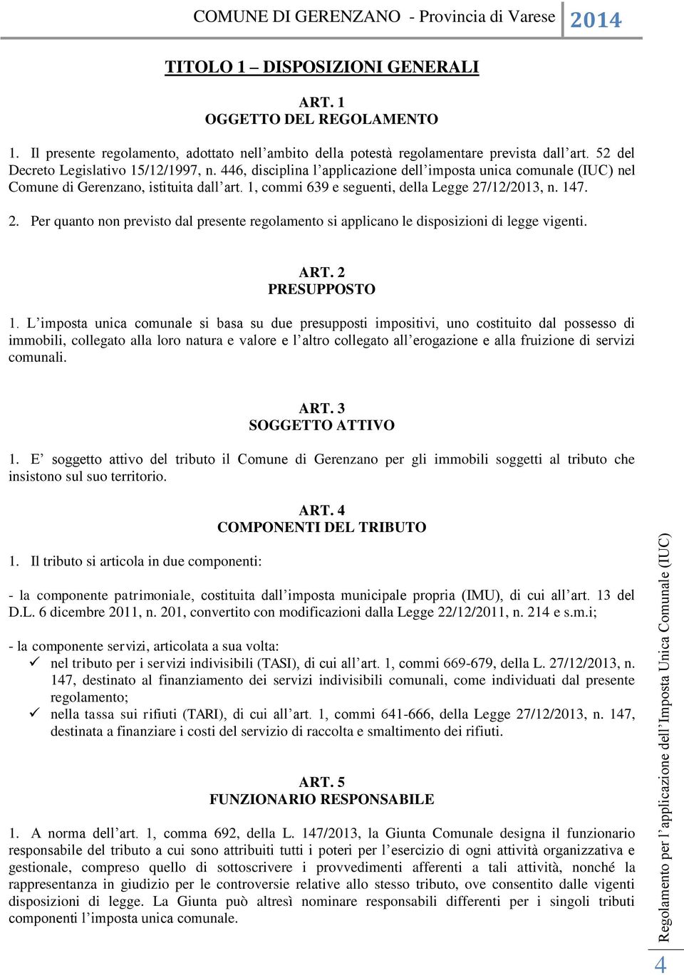 /12/2013, n. 147. 2. Per quanto non previsto dal presente regolamento si applicano le disposizioni di legge vigenti. ART. 2 PRESUPPOSTO 1.