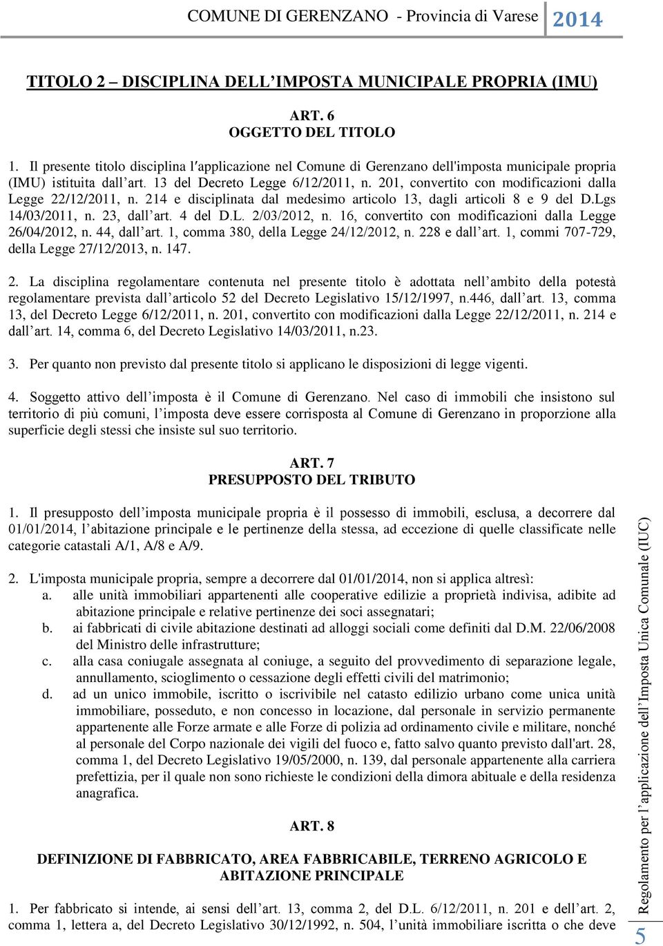 201, convertito con modificazioni dalla Legge 22/12/2011, n. 214 e disciplinata dal medesimo articolo 13, dagli articoli 8 e 9 del D.Lgs 14/03/2011, n. 23, dall art. 4 del D.L. 2/03/2012, n.