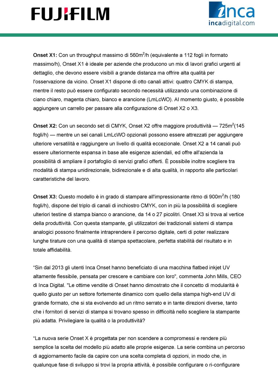 Onset X1 dispone di otto canali attivi: quattro CMYK di stampa, mentre il resto può essere configurato secondo necessità utilizzando una combinazione di ciano chiaro, magenta chiaro, bianco e