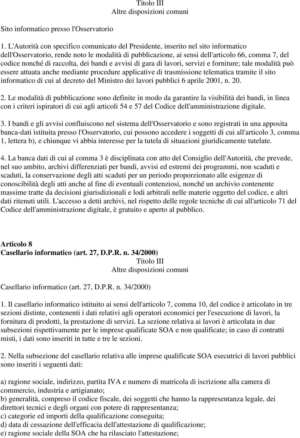 raccolta, dei bandi e avvisi di gara di lavori, servizi e forniture; tale modalità può essere attuata anche mediante procedure applicative di trasmissione telematica tramite il sito informatico di