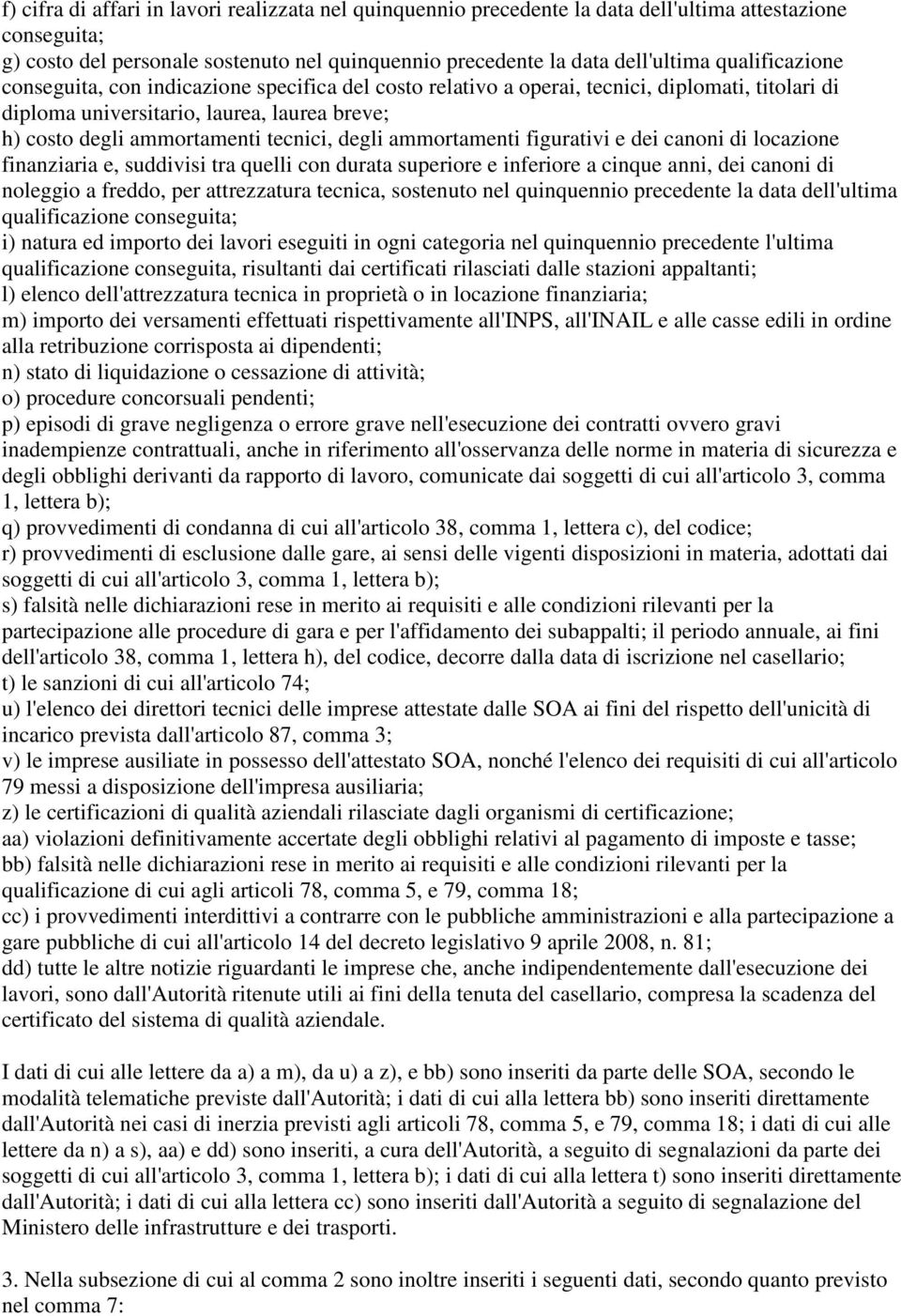 degli ammortamenti figurativi e dei canoni di locazione finanziaria e, suddivisi tra quelli con durata superiore e inferiore a cinque anni, dei canoni di noleggio a freddo, per attrezzatura tecnica,