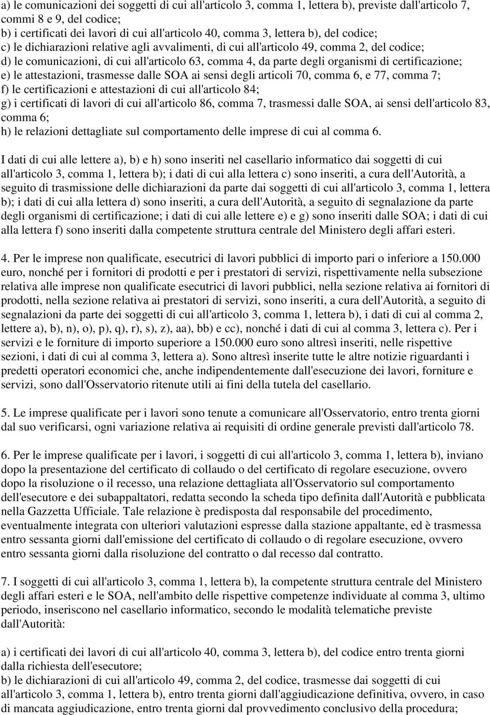 certificazione; e) le attestazioni, trasmesse dalle SOA ai sensi degli articoli 70, comma 6, e 77, comma 7; f) le certificazioni e attestazioni di cui all'articolo 84; g) i certificati di lavori di