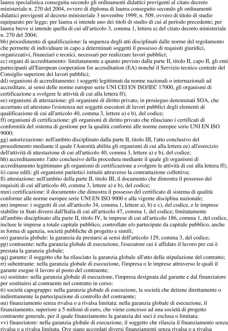 509, ovvero di titolo di studio equiparato per legge; per laurea si intende uno dei titoli di studio di cui al periodo precedente; per laurea breve si intende quella di cui all'articolo 3, comma 1,