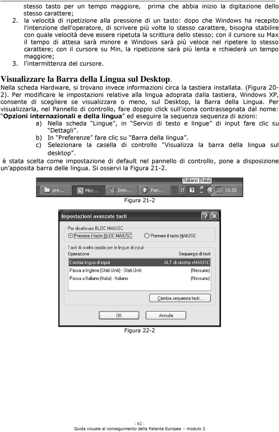 scrittura dell stess; cn il cursre su Max il temp di attesa sarà minre e Windws sarà più velce nel ripetere l stess carattere; cn il cursre su Min, la ripetizine sarà più lenta e rchiederà un temp