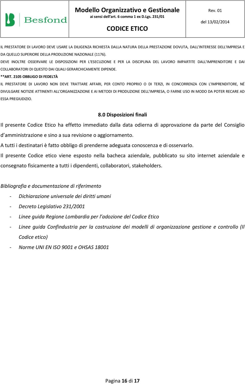 2105 OBBLIGO DI FEDELTÀ IL PRESTATORE DI LAVORO NON DEVE TRATTARE AFFARI, PER CONTO PROPRIO O DI TERZI, IN CONCORRENZA CON L'IMPRENDITORE, NÉ DIVULGARE NOTIZIE ATTINENTI ALL'ORGANIZZAZIONE E AI