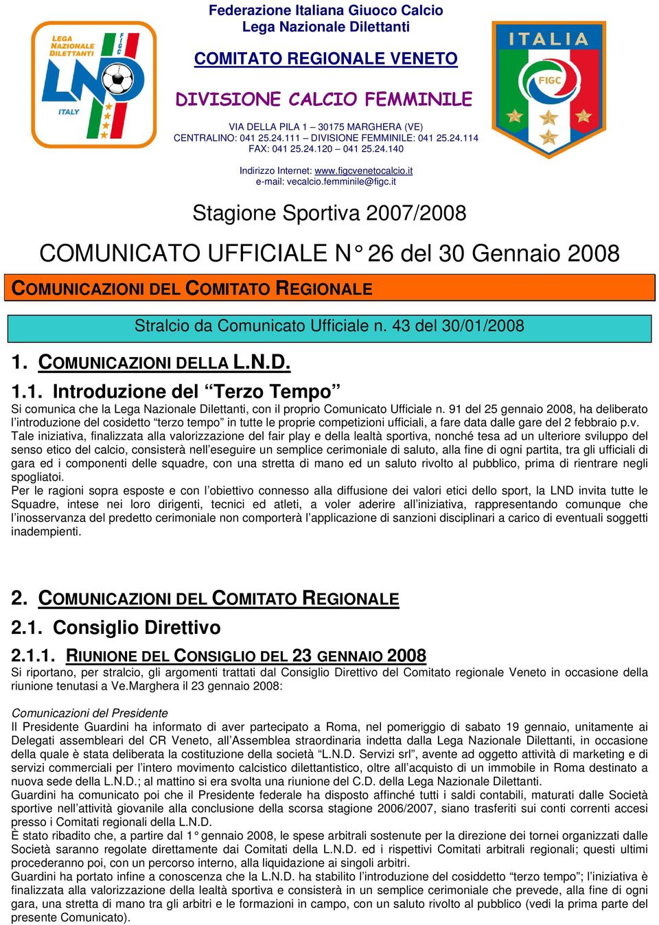 it Stagione Sportiva 2007/2008 COMUNICATO UFFICIALE N 26 del 30 Gennaio 2008 COMUNICAZIONI DEL COMITATO REGIONALE Stralcio da Comunicato Ufficiale n. 43 del 30/01/