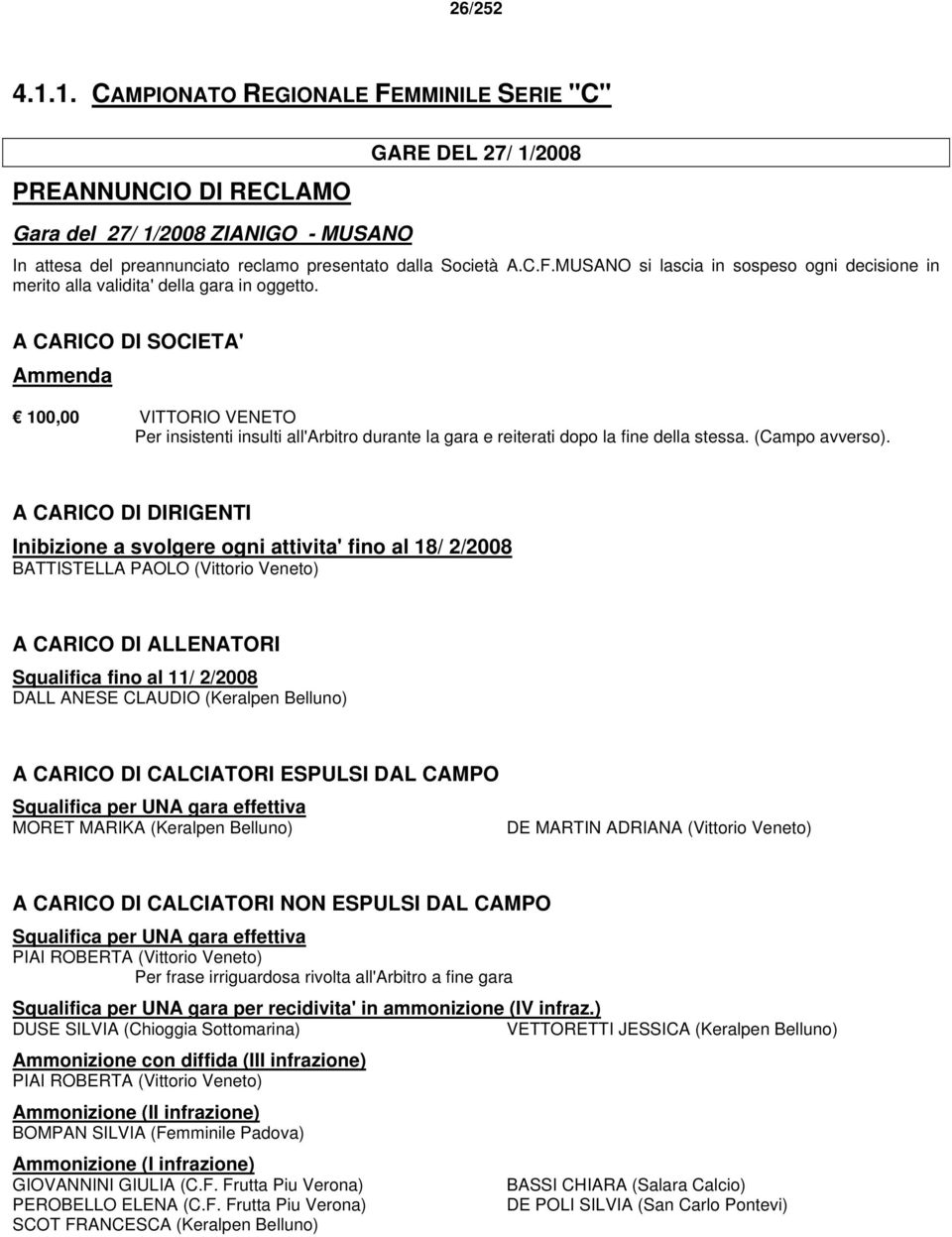 A CARICO DI DIRIGENTI Inibizione a svolgere ogni attivita' fino al 18/ 2/2008 BATTISTELLA PAOLO (Vittorio Veneto) A CARICO DI ALLENATORI Squalifica fino al 11/ 2/2008 DALL ANESE CLAUDIO (Keralpen