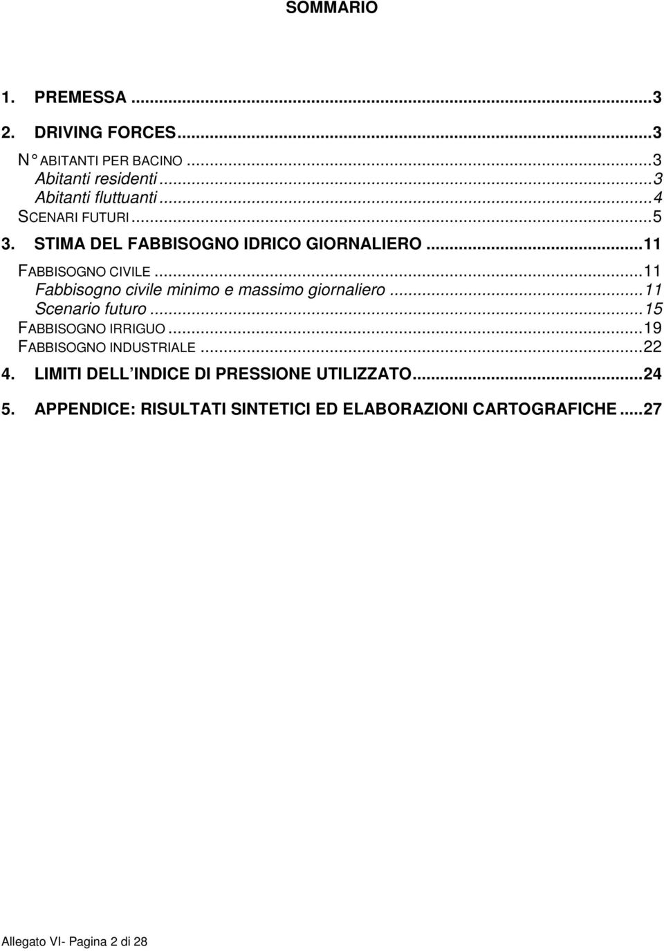 ..11 Fabbisogno civile minimo e massimo giornaliero...11 Scenario futuro...15 FABBISOGNO IRRIGUO.