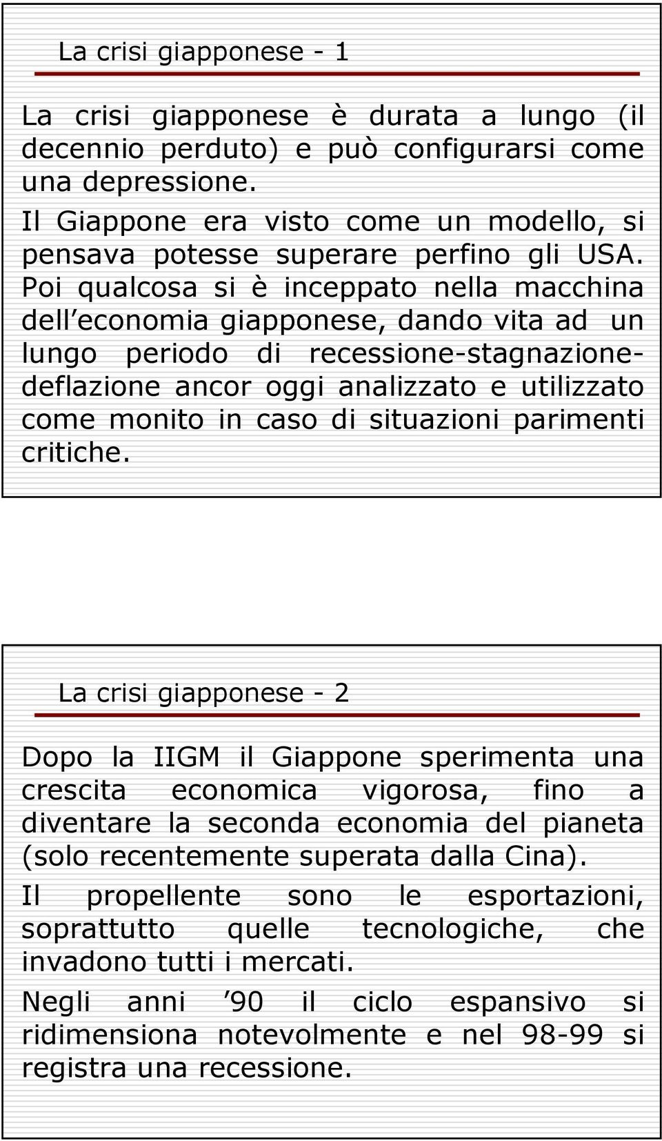 Poi qualcosa si è inceppato nella macchina dell economia giapponese, dando vita ad un lungo periodo di recessione-stagnazionedeflazione ancor oggi analizzato e utilizzato come monito in caso di