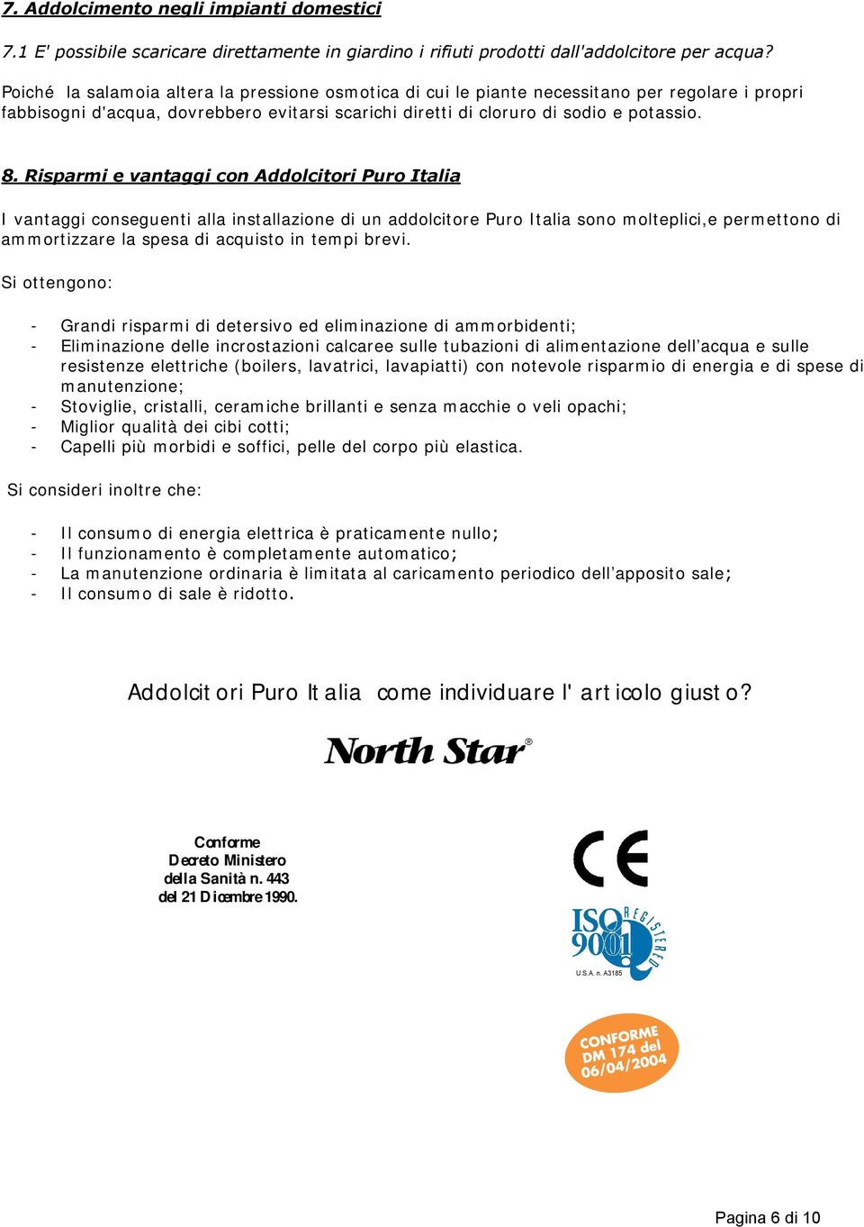 Risparmi e vantaggi con Addolcitori Puro Italia I vantaggi conseguenti alla installazione di un addolcitore Puro Italia sono molteplici,e permettono di ammortizzare la spesa di acquisto in tempi