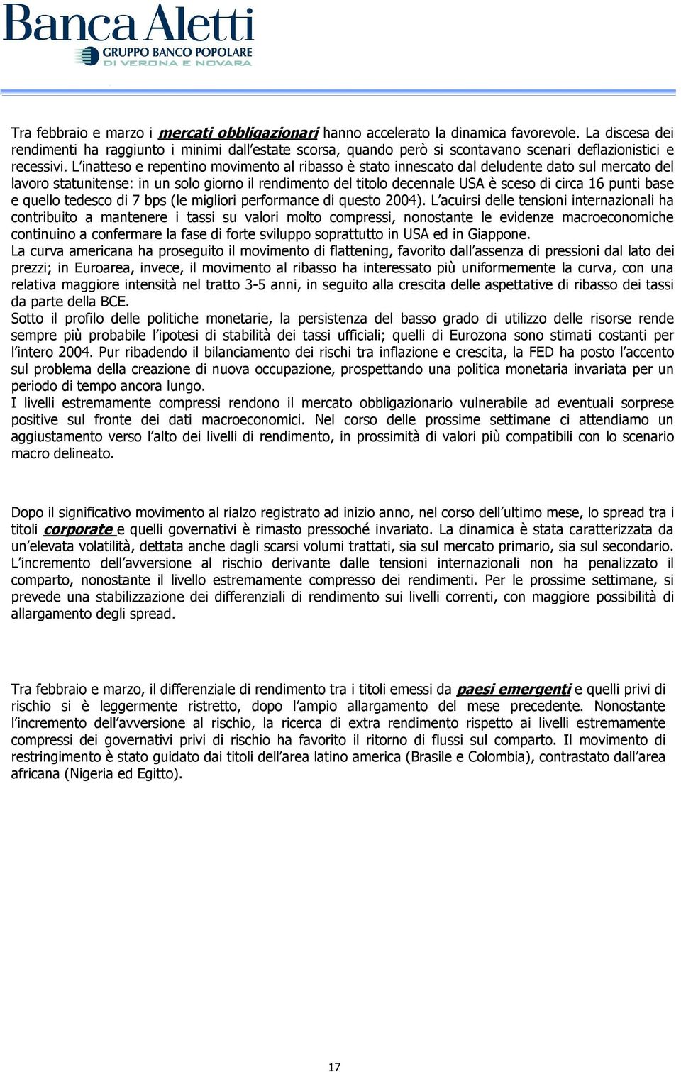 L inatteso e repentino movimento al ribasso è stato innescato dal deludente dato sul mercato del lavoro statunitense: in un solo giorno il rendimento del titolo decennale USA è sceso di circa 16