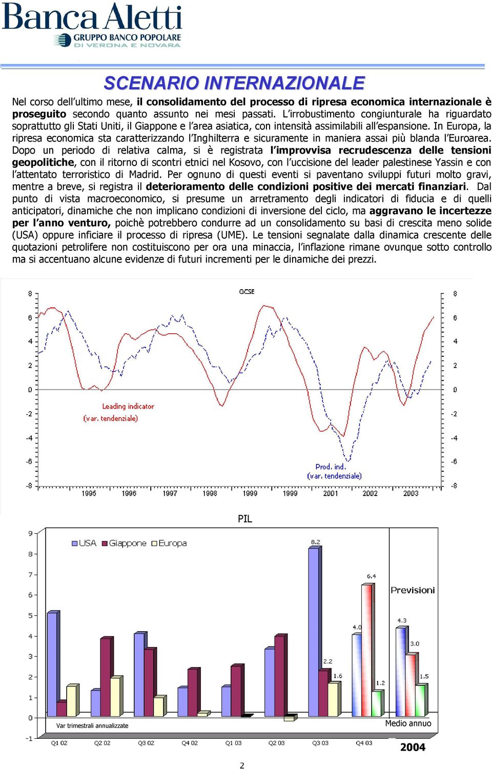 In Europa, la ripresa economica sta caratterizzando l Inghilterra e sicuramente in maniera assai più blanda l Euroarea.