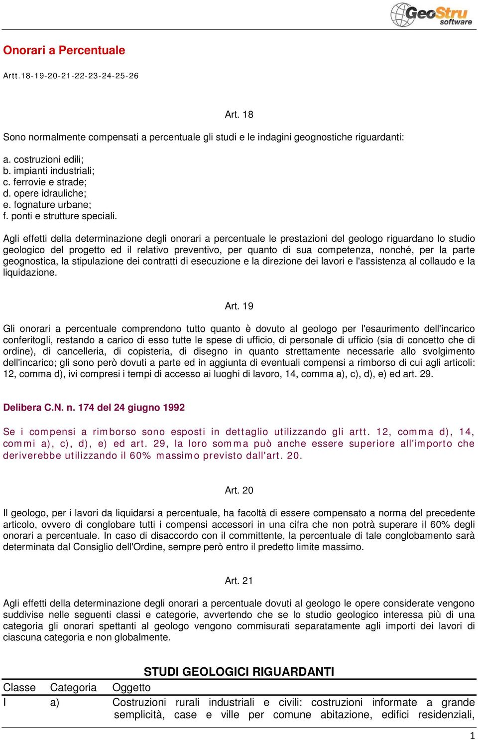 Agli effetti della determinazione degli onorari a percentuale le prestazioni del geologo riguardano lo studio geologico del progetto ed il relativo preventivo, per quanto di sua competenza, nonché,