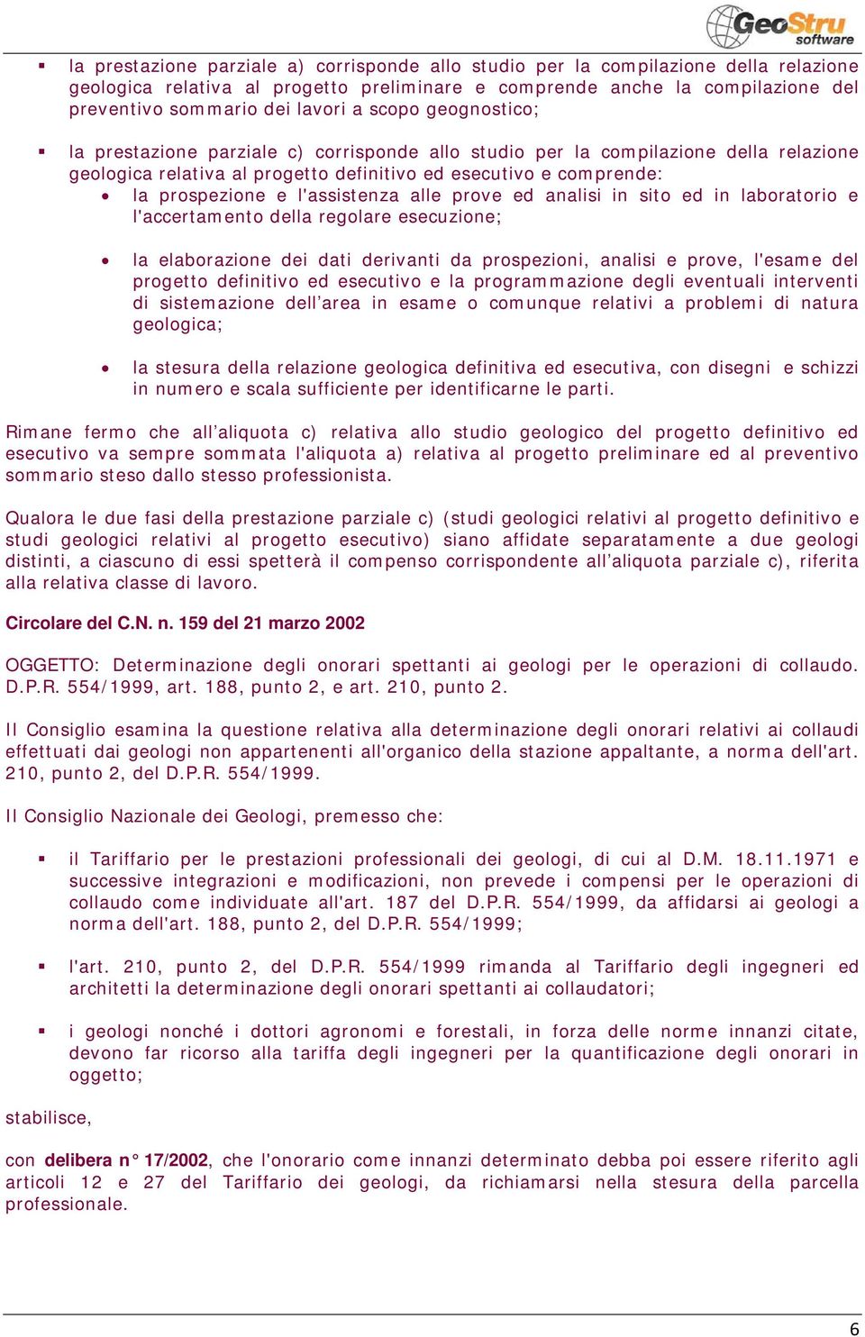 l'assistenza alle prove ed analisi in sito ed in laboratorio e l'accertamento della regolare esecuzione; la elaborazione dei dati derivanti da prospezioni, analisi e prove, l'esame del progetto