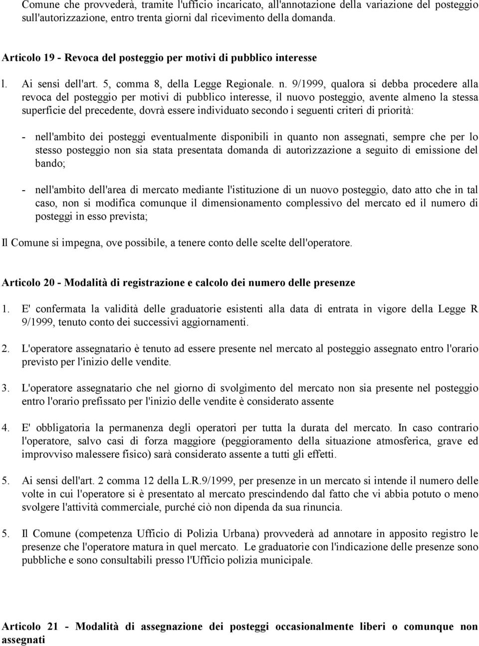 9/1999, qualora si debba procedere alla revoca del posteggio per motivi di pubblico interesse, il nuovo posteggio, avente almeno la stessa superficie del precedente, dovrà essere individuato secondo