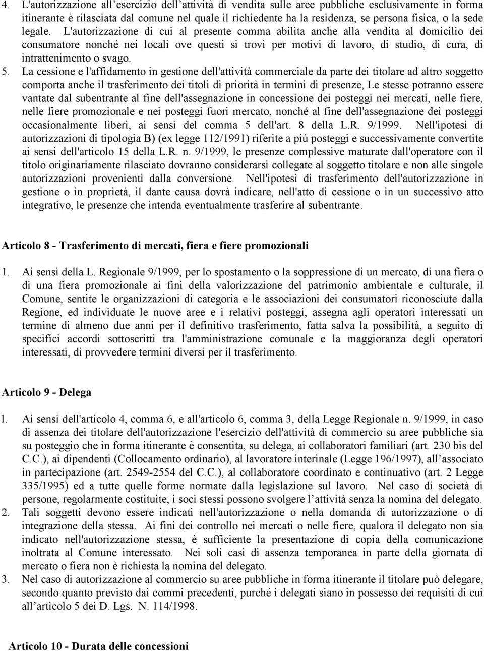 L'autorizzazione di cui al presente comma abilita anche alla vendita al domicilio dei consumatore nonché nei locali ove questi si trovi per motivi di lavoro, di studio, di cura, di intrattenimento o