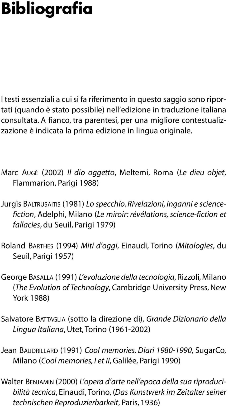 Marc AUGÉ (2002) Il dio oggetto, Meltemi, Roma (Le dieu objet, Flammarion, Parigi 1988) Jurgis BALTRUSAITIS (1981) Lo specchio.