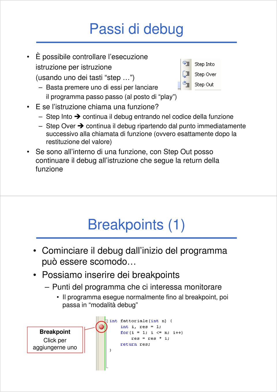 Step Into continua il debug entrando nel codice della funzione Step Over continua il debug ripartendo dal punto immediatamente successivo alla chiamata di funzione (ovvero esattamente dopo la