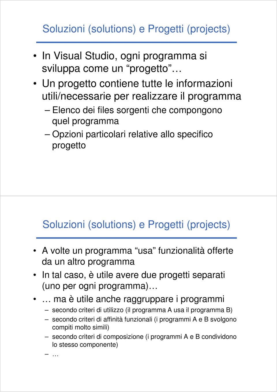 funzionalità offerte da un altro programma In tal caso, è utile avere due progetti separati (uno per ogni programma) ma è utile anche raggruppare i programmi secondo criteri di utilizzo (il