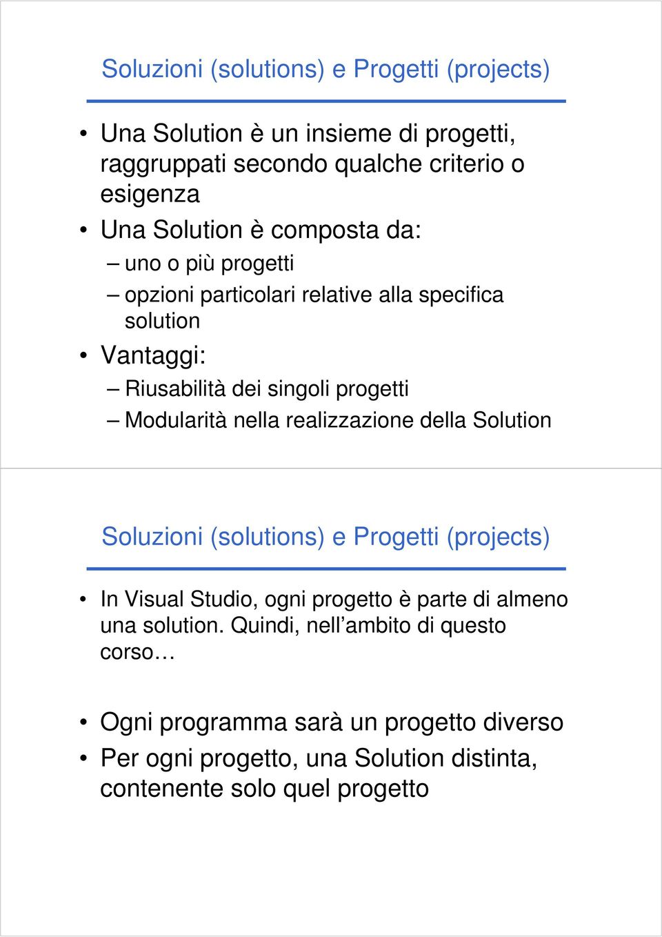 nella realizzazione della Solution Soluzioni (solutions) e Progetti (projects) In Visual Studio, ogni progetto è parte di almeno una solution.