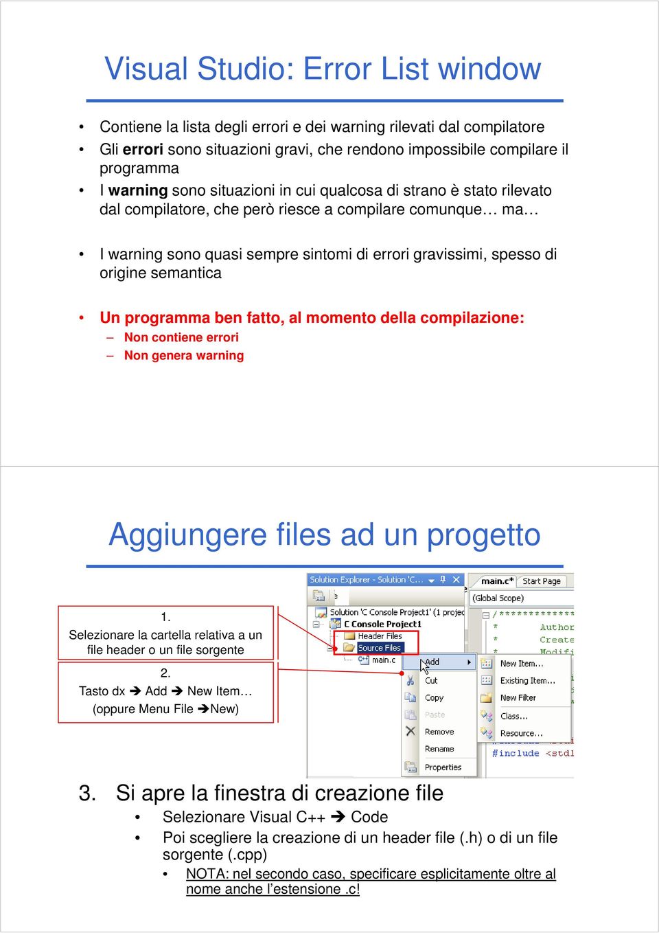 programma ben fatto, al momento della compilazione: Non contiene errori Non genera warning Aggiungere files ad un progetto 1. Selezionare la cartella relativa a un file header o un file sorgente 2.