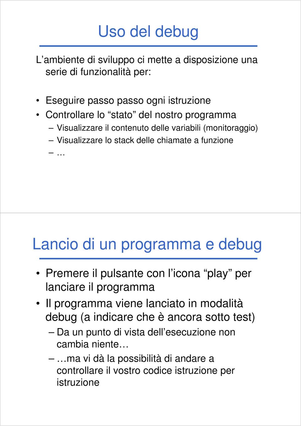 e debug Premere il pulsante con l icona play per lanciare il programma Il programma viene lanciato in modalità debug (a indicare che è ancora sotto