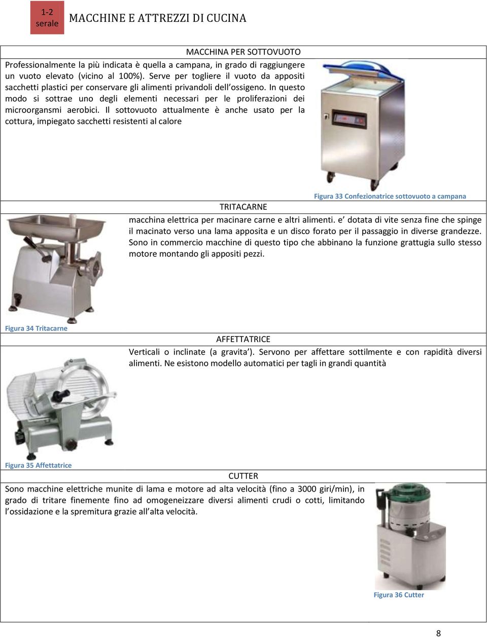 In questo modo si sottrae uno degli elementi necessari per le proliferazioni dei microorgansmi aerobici.