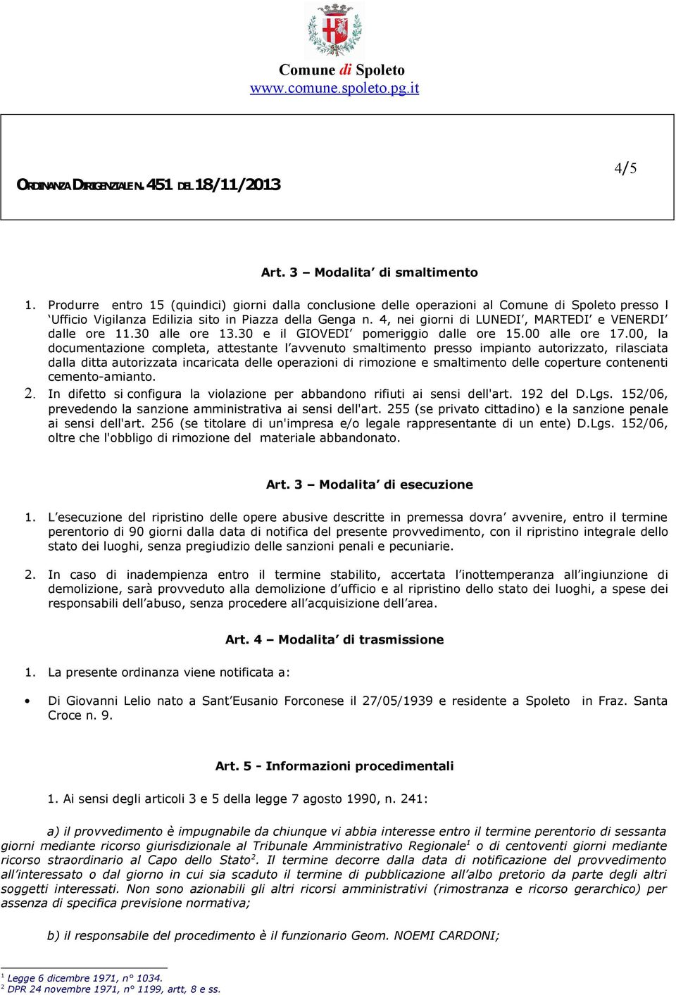 00, la documentazione completa, attestante l avvenuto smaltimento presso impianto autorizzato, rilasciata dalla ditta autorizzata incaricata delle operazioni di rimozione e smaltimento delle