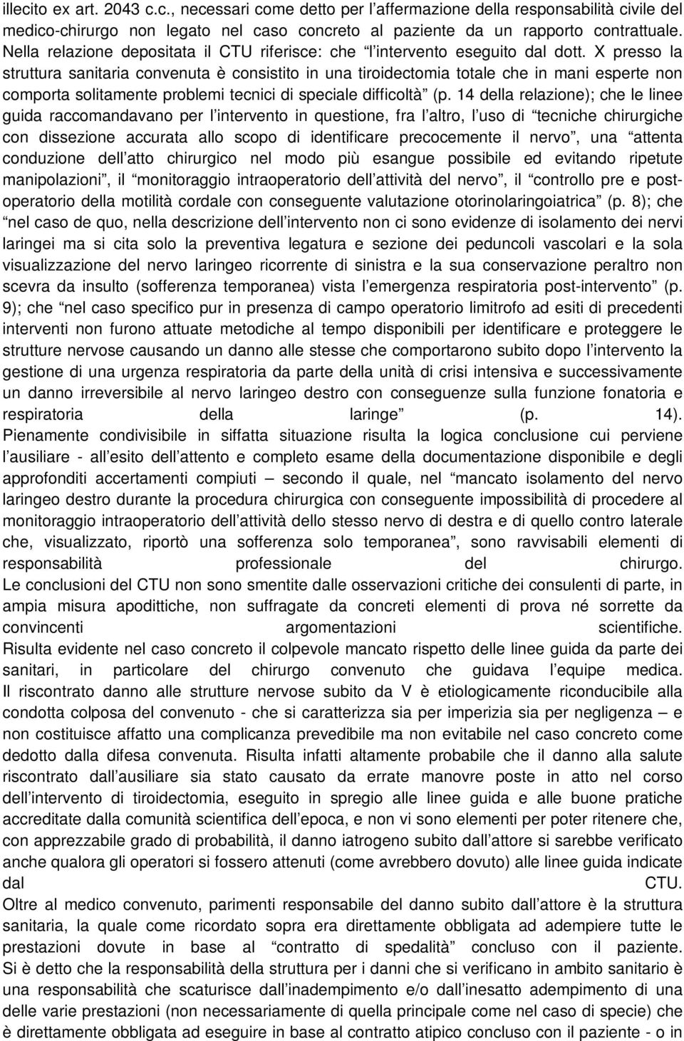 X presso la struttura sanitaria convenuta è consistito in una tiroidectomia totale che in mani esperte non comporta solitamente problemi tecnici di speciale difficoltà (p.